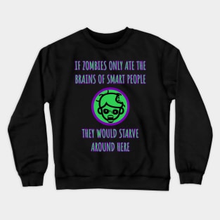 If zombies only ate the brains of smart people they would starve around here. Crewneck Sweatshirt